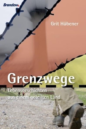 Cover Grit Hübener: Grenzwege. Lebensgeschichten aus einem geteilten Land (Brendow)