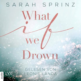 Cover Sarah Sprinz: What-If-Reihe 1 – What If We Drown (Lübbe audio)